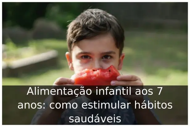 Alimentação infantil aos 7 anos: como estimular hábitos saudáveis