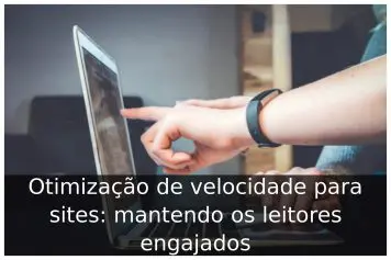 Otimização de velocidade para sites: mantendo os leitores engajados Otimização de velocidade para sites: mantendo os leitores engajados