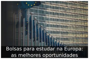 Bolsas para estudar na Europa: as melhores oportunidades Bolsas para estudar na Europa: as melhores oportunidades