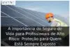 A importância do seguro de vida para profissionais de alto risco A importância do seguro de vida para profissionais de alto risco