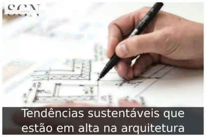 Tendências sustentáveis que estão em alta na arquitetura